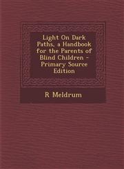 Light on Dark Paths, a Handbook for the Parents of Blind Children - Primary Source Edition,1294391860,9781294391869