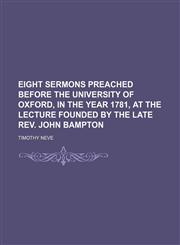 Eight Sermons Preached Before the University of Oxford, in the Year 1781, at the Lecture Founded by the Late REV. John Bampton,1235733696,9781235733697
