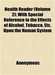 Health Reader (Volume 2); With Special Reference to the Effects of Alcohol, Tobacco, Etc. Upon the Human System,1152283847,9781152283848