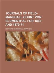 Journals of Field-Marshall Count von Blumenthal for 1866 and 1870-71,1150801794,9781150801792