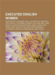 Executed English women Anne Boleyn, Margaret Pole, Countess of Salisbury, Edith Cavell, Catherine Howard, Lady Jane Grey, Jane Boleyn,1155849019,9781155849010