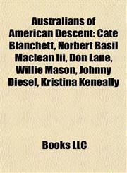 Australians of American Descent Cate Blanchett, Norbert Basil Maclean Iii, Don Lane, Willie Mason, Johnny Diesel, Kristina Keneally,1156880696,9781156880692