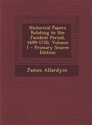 Historical Papers Relating to the Jacobite Period, 1699-1750, Volume 1 - Primary Source Edition,1294852280,9781294852285
