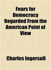 Fears for Democracy Regarded From the American Point of View,1154704149,9781154704143