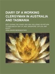 Diary of a Working Clergyman in Australia and Tasmania; Kept During the Years 1850-1853 Including His Return to England by Way of Java, Singapore, Ceylon, and Egypt,1150341599,9781150341595