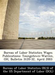 Bureau of Labor Statistics Wages Publications Youngstown-Warren, OH, Bulletin 3120-32, April 2003,1249340411,9781249340416