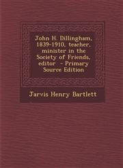 John H. Dillingham, 1839-1910, teacher, minister in the Society of Friends, editor  - Primary Source Edition,1294519441,9781294519447