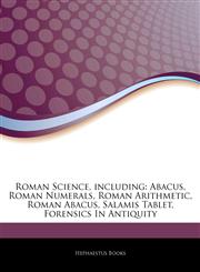 Articles On Roman Science, including Abacus, Roman Numerals, Roman Arithmetic, Roman Abacus, Salamis Tablet, Forensics In Antiquity,1244915343,9781244915343