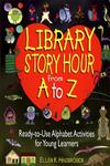 Library Story Hour From A to Z: Ready-to-Use Alphabet Activities for Young Learners,0876288956,9780876288955