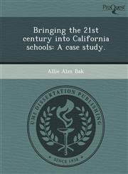 Bringing the 21st century into California schools A case study.,1249049016,9781249049012