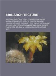 1806 Architecture La Maison de Guibourd, Adelphi Theatre, Olympic Theatre, Ashland, the Henry Clay Estate, Lace House (Canaan, New York),1156034078,9781156034071