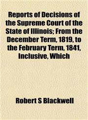 Reports of Decisions of the Supreme Court of the State of Illinois; From the December Term, 1819, to the February Term, 1841, Inclusive, Which,1152204351,9781152204355