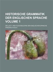 Historische Grammatik der Englischen Sprache; Die Laut- und Flexionslehre der Englischen Sprache Volume 1,1236482964,9781236482969
