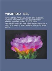Wikitroid - BSL Alpha Metroid, Arachnus, Atmospheric Stabilizer, Auxiliary Power Station, B.O.X. Security Robot, Biologic's Research T,1234796724,9781234796723