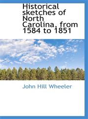 Historical Sketches of North Carolina, from 1584 to 1851,1115200232,9781115200233