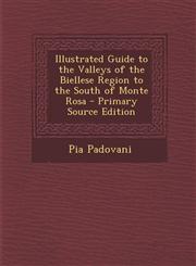 Illustrated Guide to the Valleys of the Biellese Region to the South of Monte Rosa - Primary Source Edition,1294285688,9781294285687