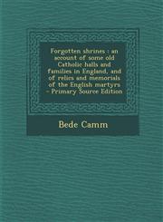 Forgotten Shrines An Account of Some Old Catholic Halls and Families in England, and of Relics and Memorials of the English Martyrs - PR,1294751484,9781294751489