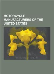 Motorcycle Manufacturers of the United States Harley-Davidson, Buell Motorcycle Company, Indian, West Coast Choppers, Victory Motorcycles, Iver Johns,1230483942,9781230483948