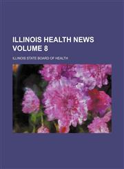 Illinois health news Volume 8,1130062759,9781130062755