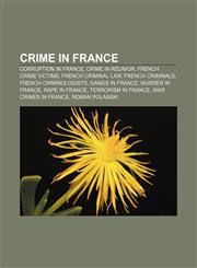 Crime in France Corruption in France, Crime in Réunion, French crime victims, French criminal law, French criminals, French criminologists,115731872X,9781157318729