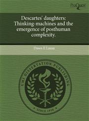 Descartes' daughters Thinking-machines and the emergence of posthuman complexity.,124365810X,9781243658104
