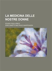 La Medicina Delle Nostre Donne; Studio Folk-Lorico,1153480514,9781153480512