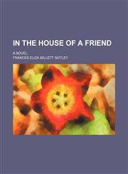 In the House of a Friend; A Novel,115100099X,9781151000996