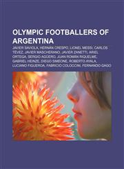Olympic footballers of Argentina Javier Saviola, Hernán Crespo, Lionel Messi, Carlos Tévez, Javier Mascherano, Javier Zanetti, Ariel Ortega,1155913329,9781155913322