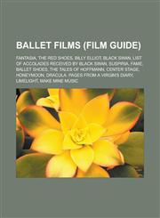 Ballet films (Film Guide) Fantasia, The Red Shoes, Billy Elliot, Black Swan, List of accolades received by Black Swan, Suspiria, Fame, Ballet Shoes, The Tales of Hoffmann, Center Stage, Honeymoon, Dracula: Pages from a Virgin's Diary,1156989043,9781156989043