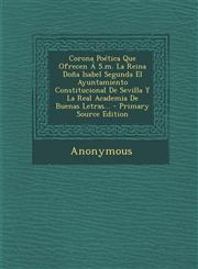 Corona Poética Que Ofrecen Á S.m. La Reina Doña Isabel Segunda El Ayuntamiento Constitucional De Sevilla Y La Real Academia De Buenas Letras... - Primary Source Edition,1295077922,9781295077922