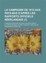La Campagne de 1815 Aux Pays-Bas D'Apres Les Rapports Officiels Neerlandais (1),123605413X,9781236054135