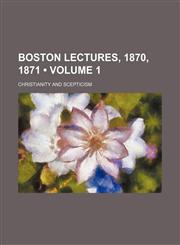 Boston lectures, 1870, 1871 (Volume 1); Christianity and scepticism,1459057732,9781459057739