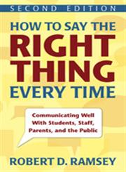 How to Say the Right Thing Every Time Communicating Well with Students, Staff, Parents, and the Public 2nd Edition,1412964075,9781412964074
