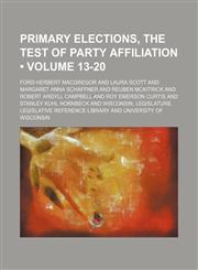 Primary elections, the test of party affiliation (Volume 13-20),1459043839,9781459043831
