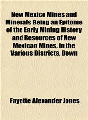 New Mexico Mines and Minerals Being an Epitome of the Early Mining History and Resources of New Mexican Mines, in the Various Districts, Down,1152028383,9781152028388