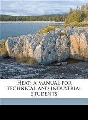 Heat; a manual for technical and industrial students,1176657089,9781176657083