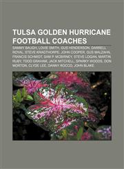 Tulsa Golden Hurricane football coaches Sammy Baugh, Lovie Smith, Gus Henderson, Darrell Royal, Steve Kragthorpe, John Cooper, Gus Malzahn,1156644828,9781156644829
