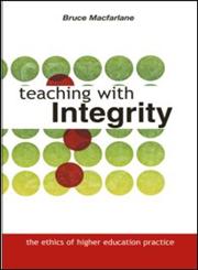Teaching with Integrity The Ethics of Higher Education Practice,0415335094,9780415335096