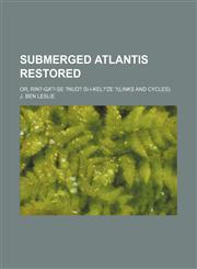 Submerged Atlantis Restored; Or, Rin?-Ga'?-Se ?nud? Si-I-Kel?'ze ?(links and Cycles).,1151038423,9781151038425