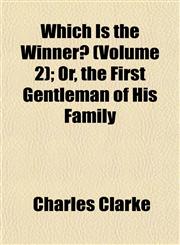 Which Is the Winner? (Volume 2); Or, the First Gentleman of His Family,115320911X,9781153209113