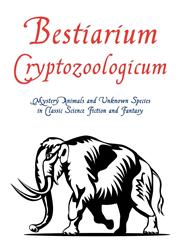 Bestiarium Cryptozoologicum Mystery Animals and Unknown Species in Classic Science Fiction and Fantasy,1616460091,9781616460099