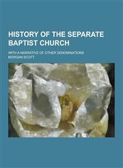 History of the Separate Baptist Church; With a Narrative of Other Denominations,1230345388,9781230345383