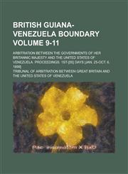 British Guiana-Venezuela Boundary; Arbitration Between the Governments of Her Britannic Majesty and the United States of Venezuela. Proceedings. 1st-[55] Days [Jan. 25-Oct. 6, 1899] Volume 9-11,1230017232,9781230017235