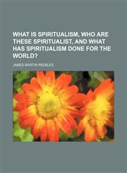 What is spiritualism, who are these spiritualist, and what has spiritualism done for the world?,1151468533,9781151468536