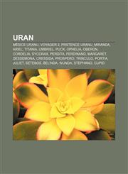 Uran Měsíce Uranu, Voyager 2, Prstence Uranu, Miranda, Ariel, Titania, Umbriel, Puck, Ophelia, Oberon, Cordelia, Sycorax, Perdita, Ferdinand,1232851582,9781232851585