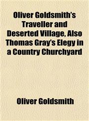 Oliver Goldsmith's Traveller and Deserted Village, Also Thomas Gray's Elegy in a Country Churchyard,1153068508,9781153068505
