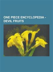One Piece Encyclopedia - Devil Fruits AME AME No Mi, Ami Ami No Mi, Atsu Atsu No Mi, Awa Awa No Mi, Baku Baku No Mi, Bane Bane No Mi, Bara Bara No Mi,1230850988,9781230850986