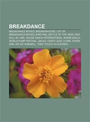 Breakdance Breakdance moves, Breakdancers, List of breakdance moves, B-boying, Battle of the Year, Red Bull BC One, House Dance International,1156063728,9781156063729