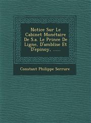 Notice Sur Le Cabinet Monétaire De S.a. Le Prince De Ligne, D'amblise Et D'epinoy, ......,1249635217,9781249635215
