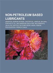 Non-petroleum based lubricants Graphite, Boron nitride, Castor oil, Lanolin, Ski wax, Synthetic oil, Molybdenum disulfide, Molybdenite,1157619711,9781157619710